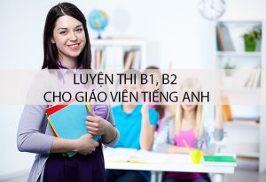 Luyện thi Chứng chỉ tiếng Anh B1 B2 cho giáo viên tiếng Anh tại Hà Nội